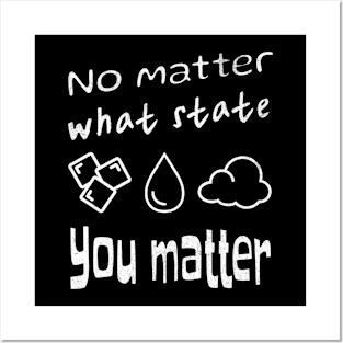 Inspirational Science: "No Matter What State, You Matter" T-shirt - Ice, Water Drop, Gas Cloud Design Posters and Art